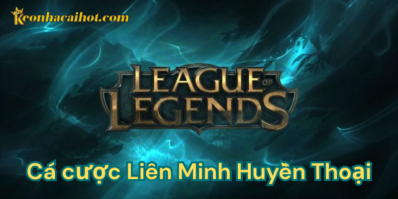 Cá cược Liên Minh Huyền Thoại kèo nhà cái