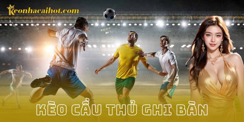 Giới thiệu chung về kèo cầu thủ ghi bàn