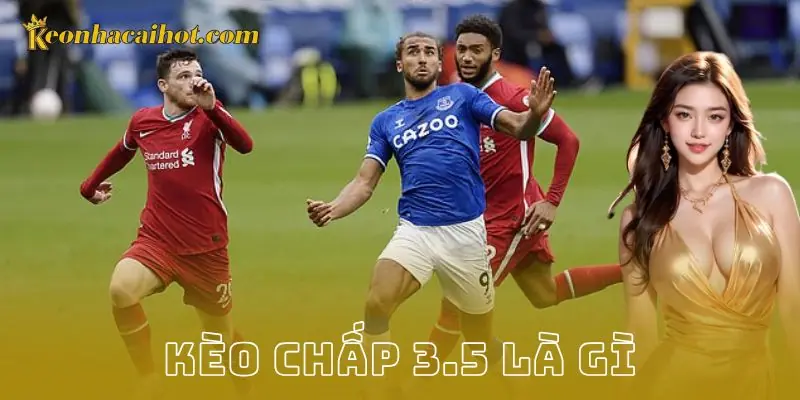 kèo chấp 3.5 là gì - Kèo nhà cái