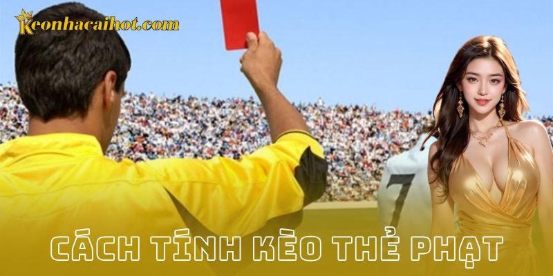 Kèo thẻ phạt là gì và vì sao nhiều người thích?