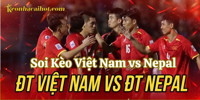 Soi Kèo Việt Nam vs Nepal về tỷ số chính xác