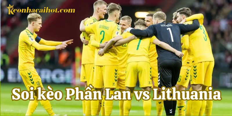 Nhận định kết quả thực tế khi Soi Kèo Phần Lan vs Lithuania