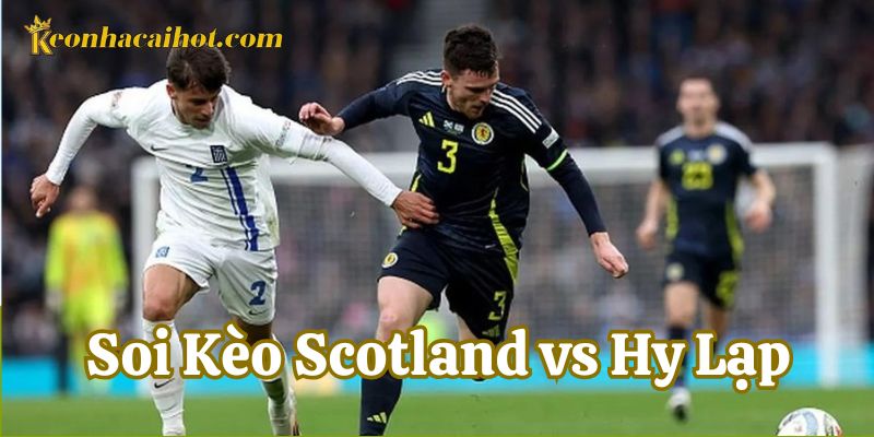 Giới thiệu về Soi Kèo Scotland vs Hy Lạp