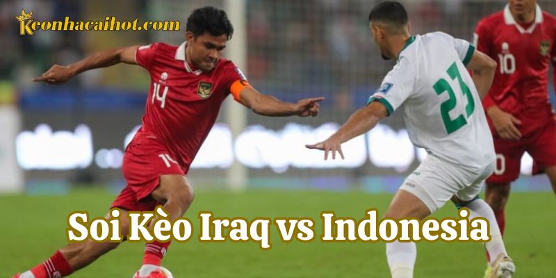 Nhận định Soi Kèo Iraq vs Indonesia mới nhất