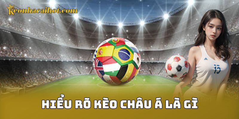 Hiểu rõ kèo châu Á là gì?