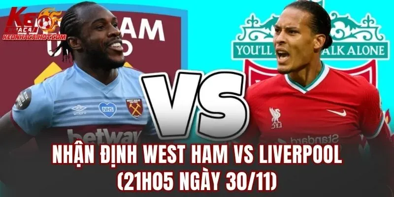 Nhận Định West Ham Vs Liverpool (21h05 Ngày 30/11)