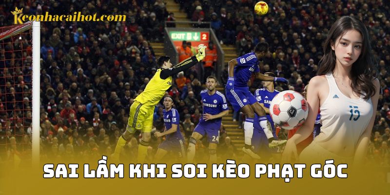 Sai lầm khi soi kèo phạt góc