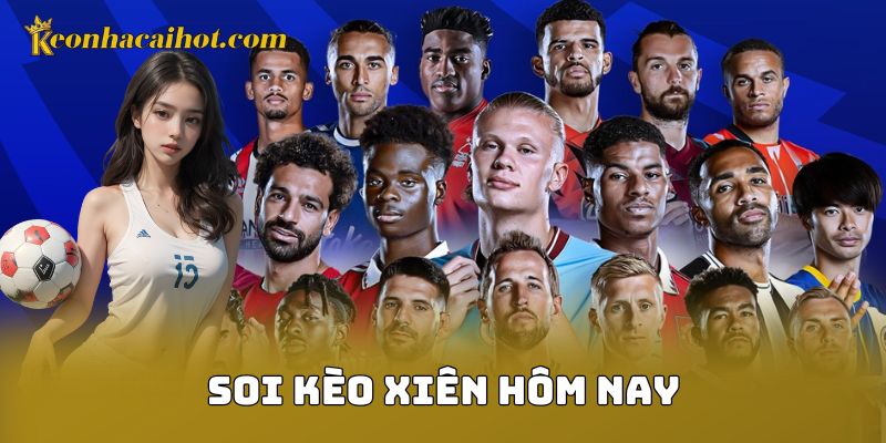 Soi Kèo Xiên Hôm Nay