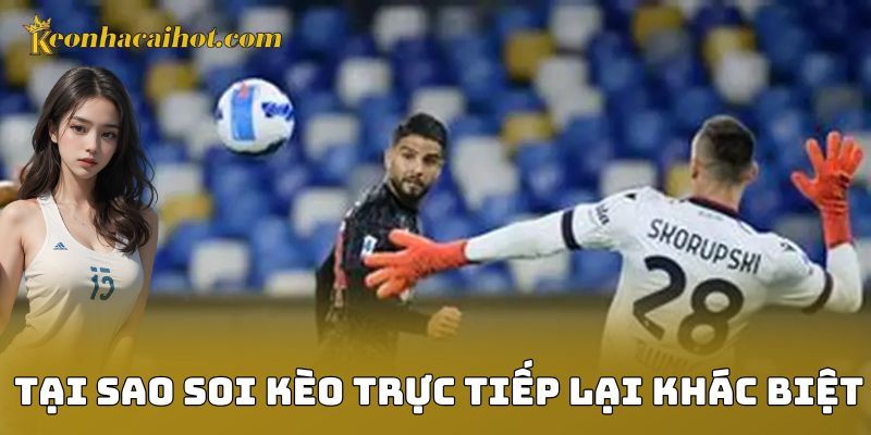 Tại sao soi kèo trực tiếp lại khác biệt