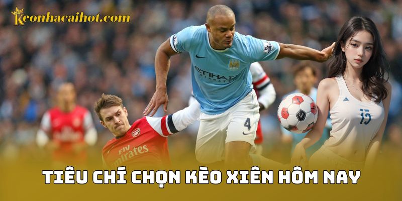 Tiêu chí chọn kèo xiên hôm nay