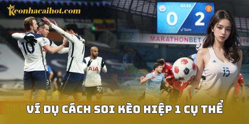 Ví dụ cách soi kèo hiệp 1 cụ thể