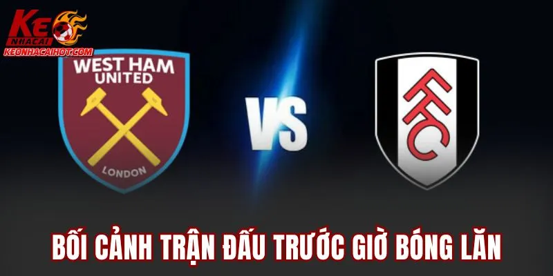 Bối cảnh trận đấu trước giờ bóng lăn