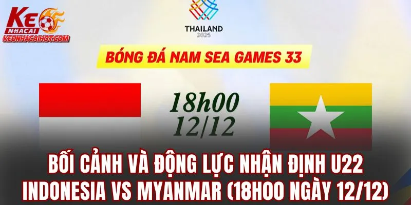 Bối cảnh và động lực nhận định U22 Indonesia vs Myanmar (18h00 ngày 12/12)