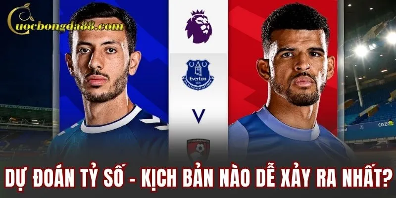 Dự đoán tỷ số – Kịch bản nào dễ xảy ra nhất? Dự đoán tỷ số – Kịch bản nào dễ xảy ra nhất?