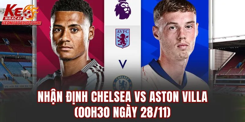 Nhận Định Chelsea vs aston Villa (00h30 Ngày 28/11)
