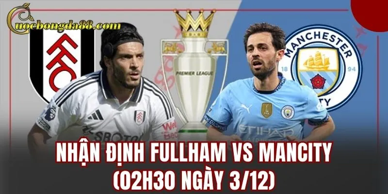 Nhận định Fullham vs ManCity (02h30 ngày 3/12)