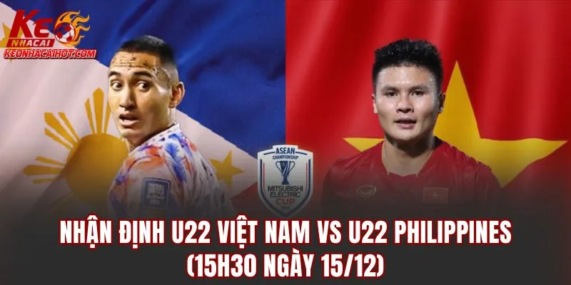 Nhận định U22 Việt Nam vs U22 Philippines (15h30 Ngày 15/12)
