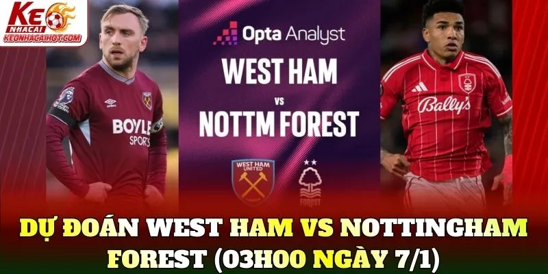 Dự đoán West Ham vs Nottingham Forest (03h00 ngày 7/1)