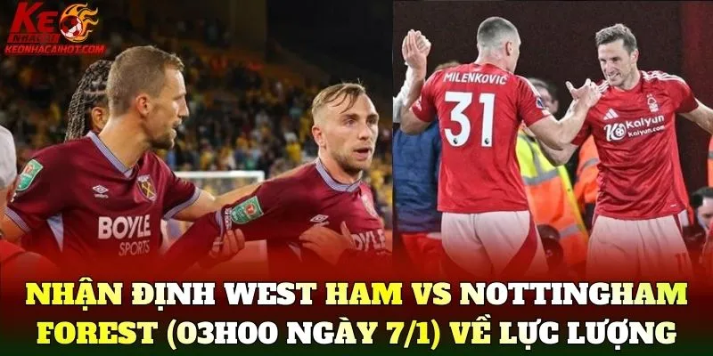 Nhận Định West Ham Vs Nottingham Forest (03h00 Ngày 7/1) về lực lượng
