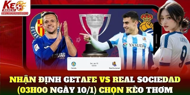 Nhận Định Getafe Vs Real Sociedad (03h00 Ngày 10/1) chọn kèo thơm