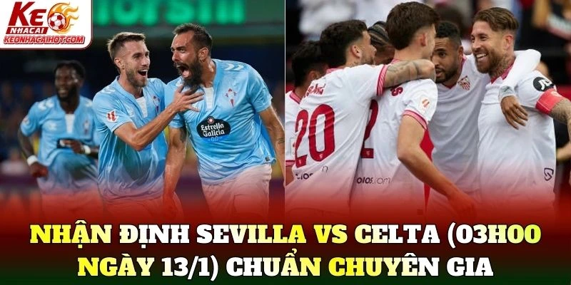 Nhận Định Sevilla Vs Celta (03h00 Ngày 13/1) chuẩn chuyên gia