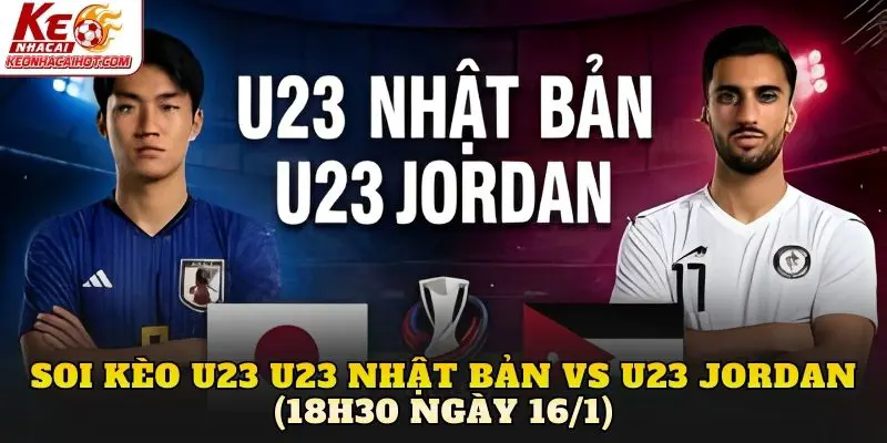 Soi Kèo U23 Nhật Bản vs U23 Jordan (18h30 Ngày 16/1)