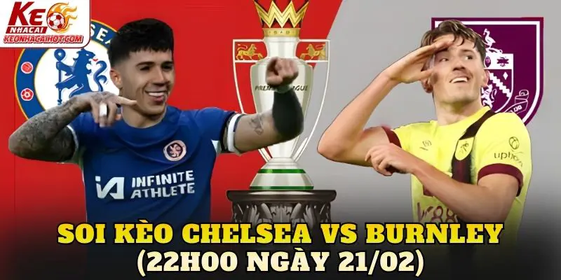 Soi Kèo Chelsea Vs Burnley (22h00 Ngày 21/02)