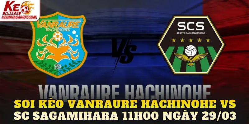 Soi Kèo Vanraure Hachinohe Vs SC Sagamihara 11h00 Ngày 29/03