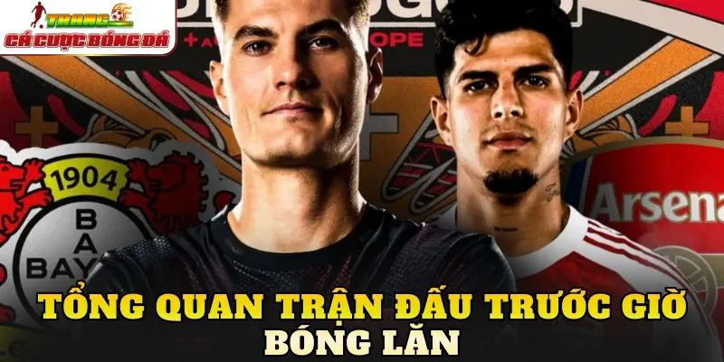 Tổng quan trận đấu trước giờ bóng lăn
