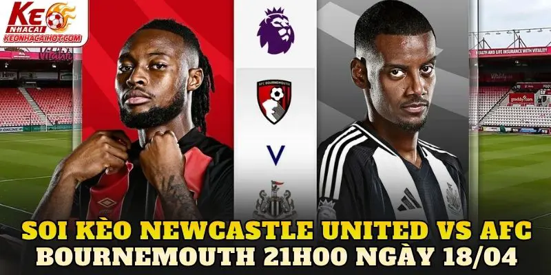 Soi Kèo Newcastle United Vs Afc Bournemouth 21h00 Ngày 18/04