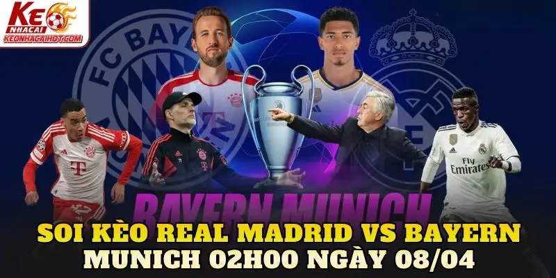 Soi Kèo Real Madrid Vs Bayern Munich 02h00 Ngày 08/04