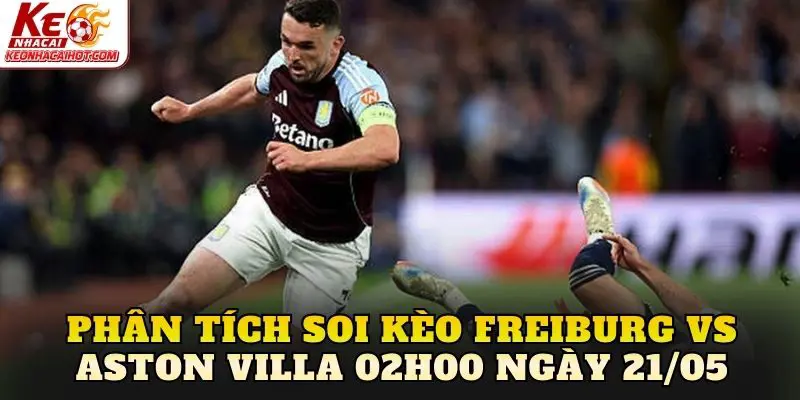 Phân tích soi kèo Freiburg vs Aston Villa 02h00 ngày 21/05