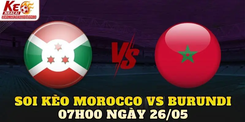 Soi Kèo Morocco Vs Burundi 07h00 Ngày 26/05
