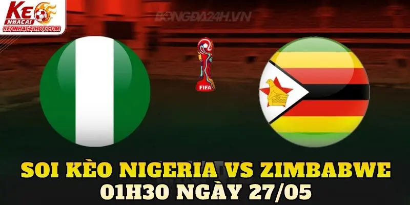 Soi Kèo Nigeria Vs Zimbabwe 01h30 Ngày 27/05