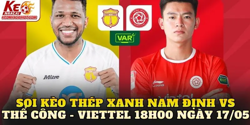 Soi kèo Thép Xanh Nam Định vs Thể Công - Viettel 18h00 ngày 17/05