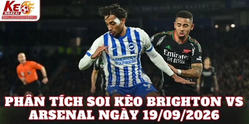 Phân tích soi kèo Brighton vs Arsenal ngày 19/09/2026