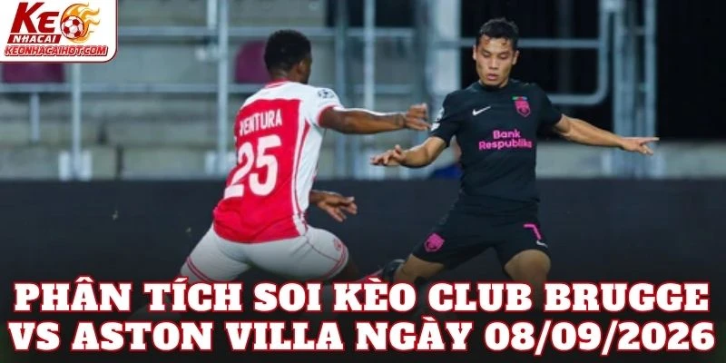 Phân tích soi kèo Club Brugge vs Aston Villa ngày 08/09/2026