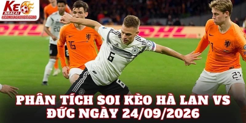 Phân tích soi kèo Hà Lan vs Đức ngày 24/09/2026