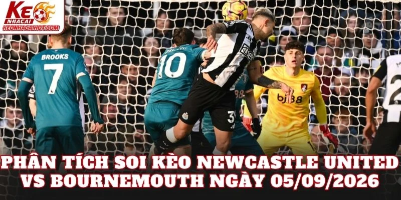 Phân tích soi kèo Newcastle United vs Bournemouth ngày 05/09/2026