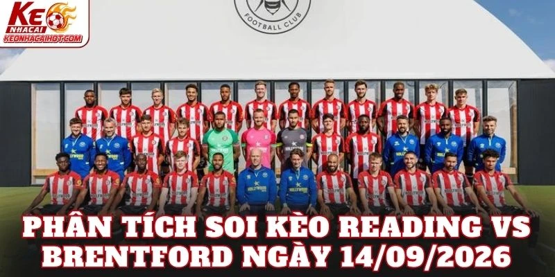 Phân tích soi kèo Reading vs Brentford ngày 14/09/2026