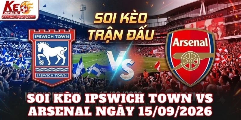 Soi Kèo Ipswich Town Vs Arsenal Ngày 15/09/2026