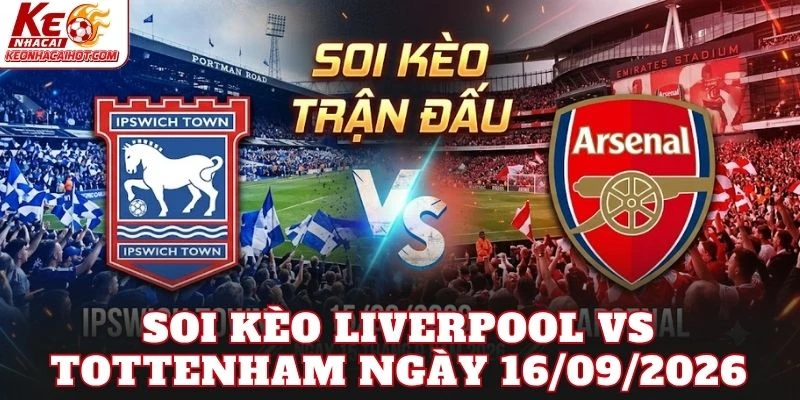 Soi Kèo Liverpool Vs Tottenham Ngày 16/09/2026