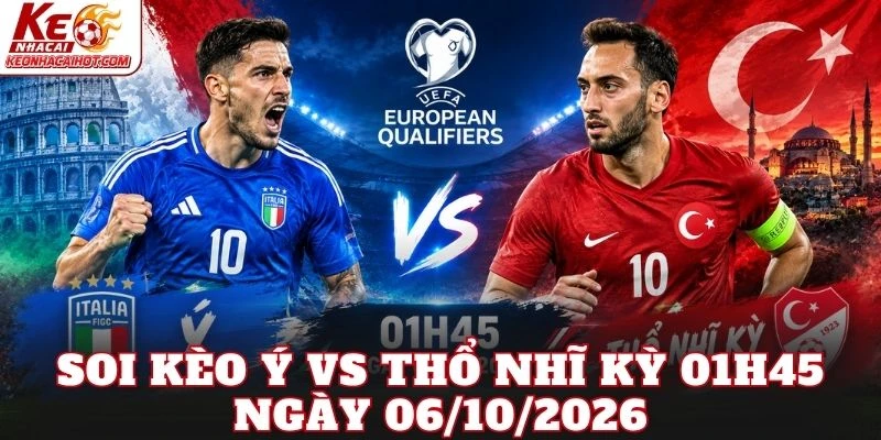 Soi Kèo Ý Vs Thổ Nhĩ Kỳ 01h45 Ngày 06/10/2026